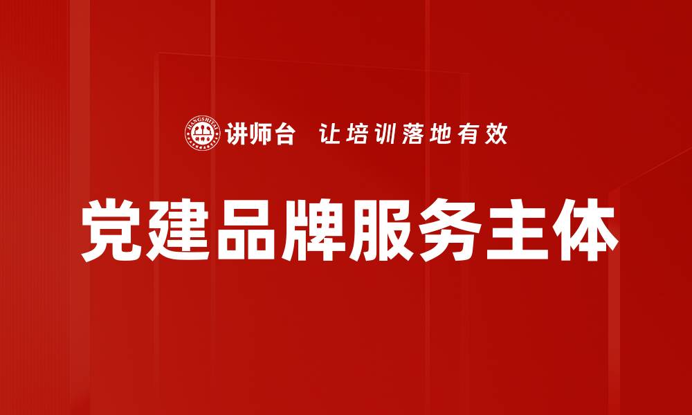 文章党建品牌服务主体的缩略图