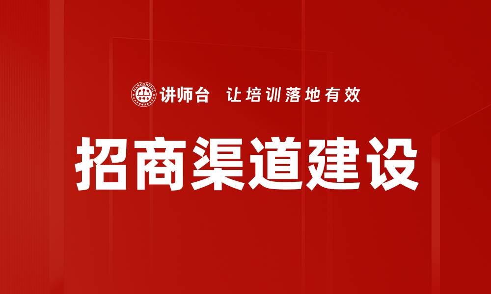 文章招商渠道建设的缩略图