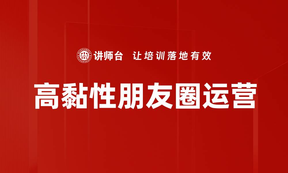 文章高黏性朋友圈运营的缩略图