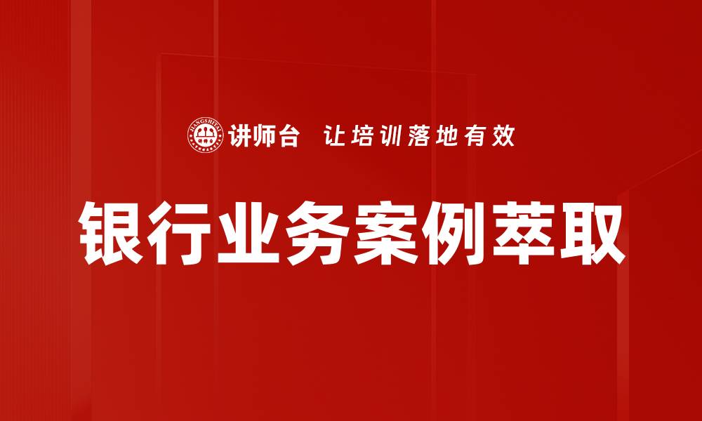 文章银行业务案例萃取的缩略图