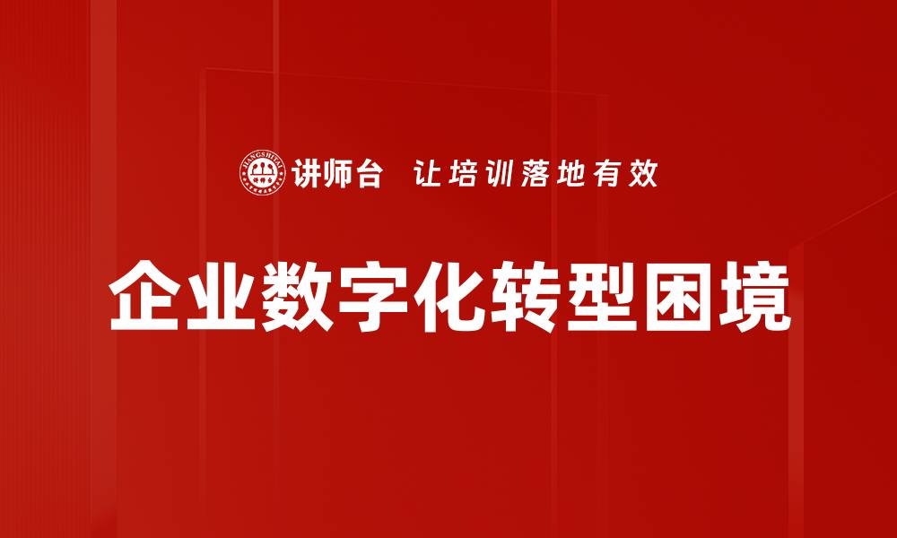 文章企业数字化转型困境的缩略图