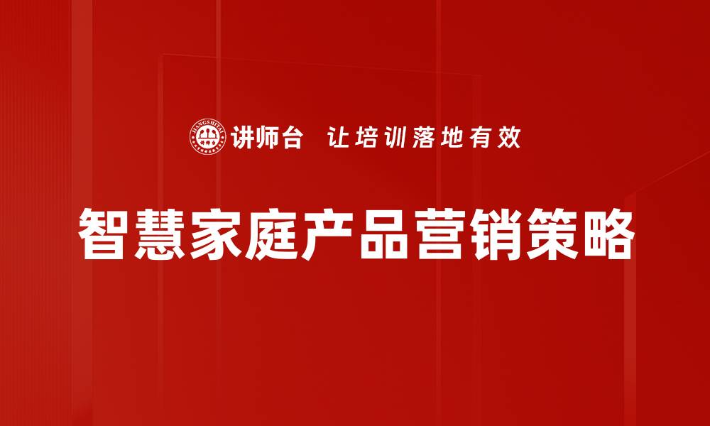 文章智慧家庭产品营销策略的缩略图