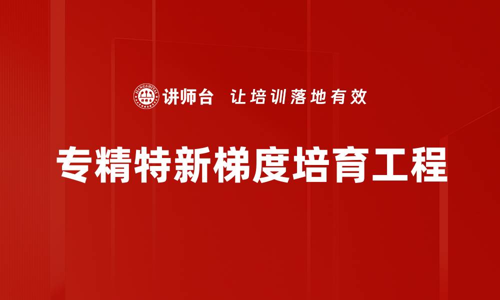 文章专精特新梯度培育工程的缩略图