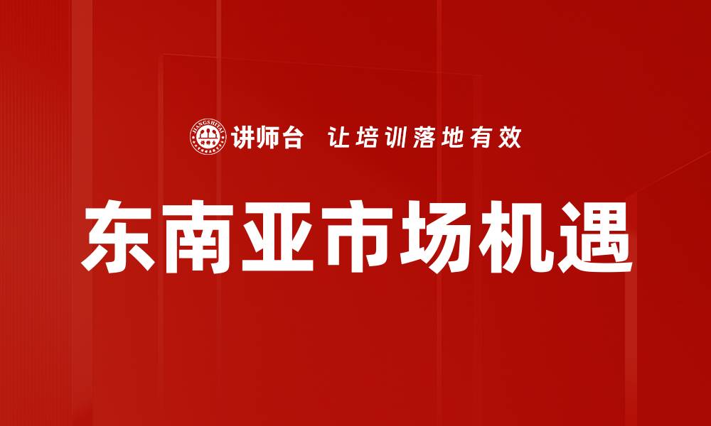 文章东南亚市场机遇的缩略图