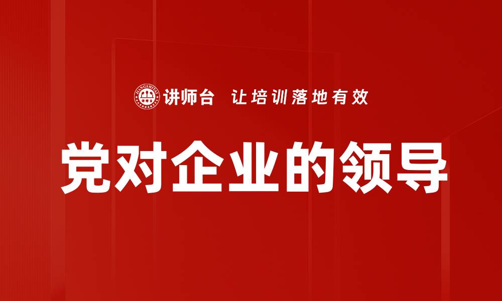 党对企业的领导