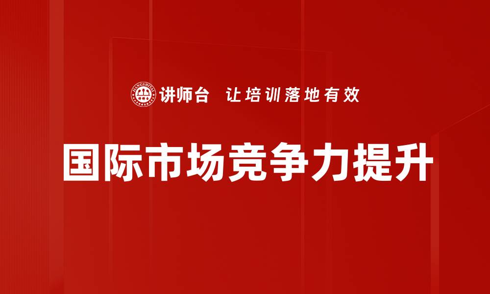 文章国际市场竞争力提升的缩略图