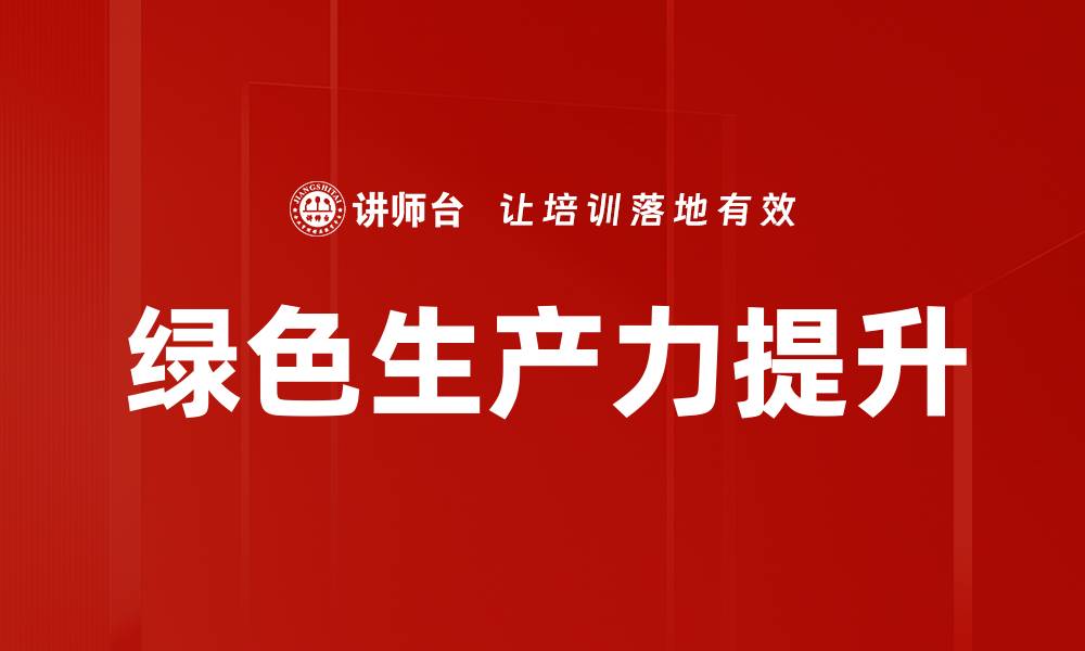 文章绿色生产力提升的缩略图