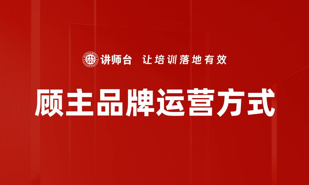 文章顾主品牌运营方式的缩略图