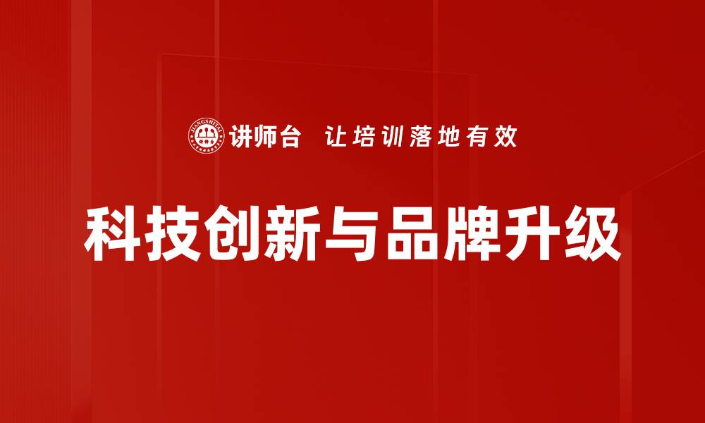 文章科技创新与品牌升级的缩略图