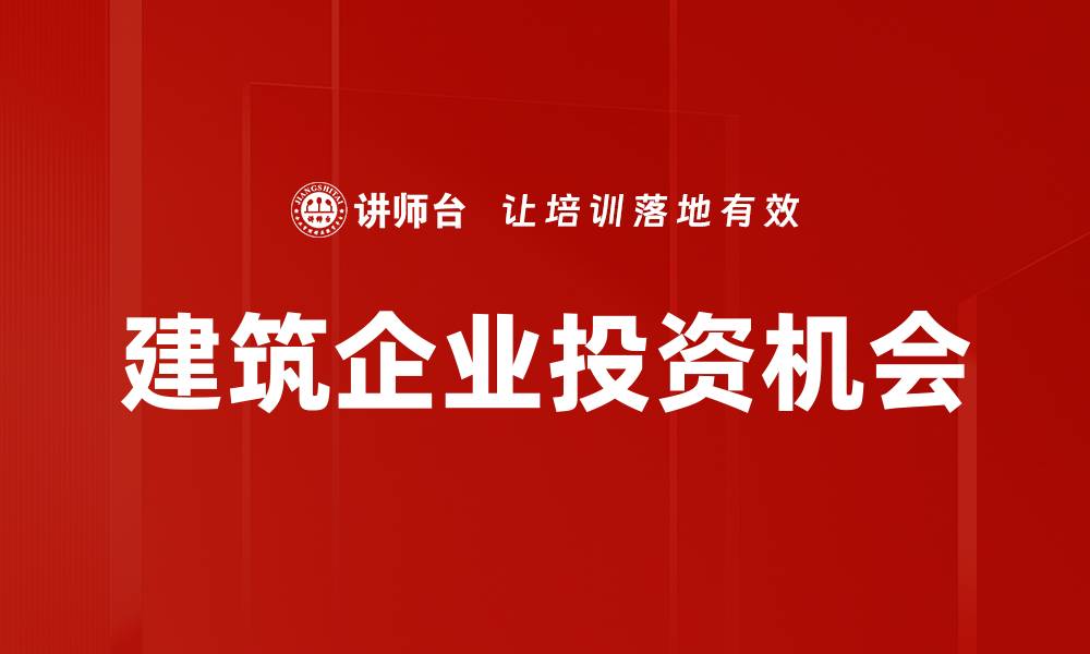 文章建筑企业投资机会的缩略图