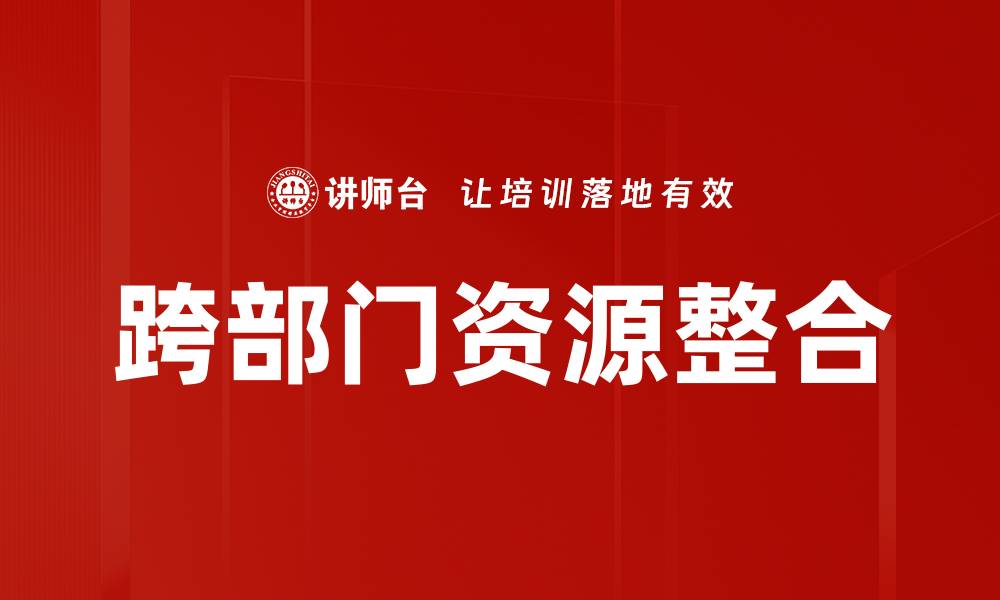 文章跨部门资源整合的缩略图