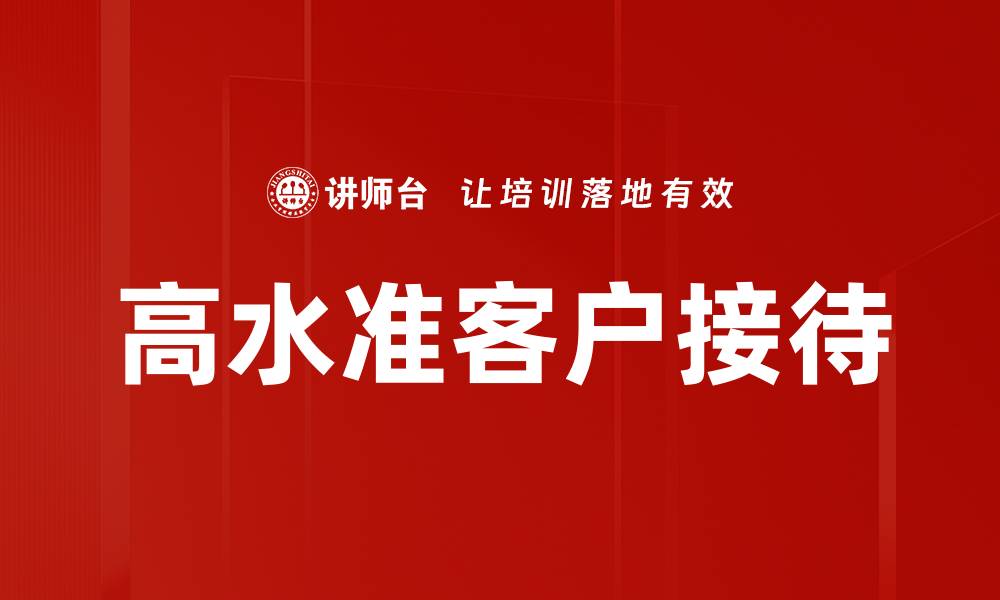 文章高水准客户接待的缩略图