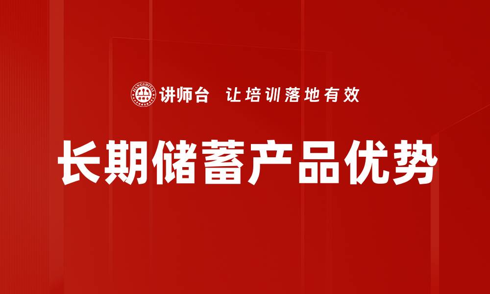 文章长期储蓄产品优势的缩略图