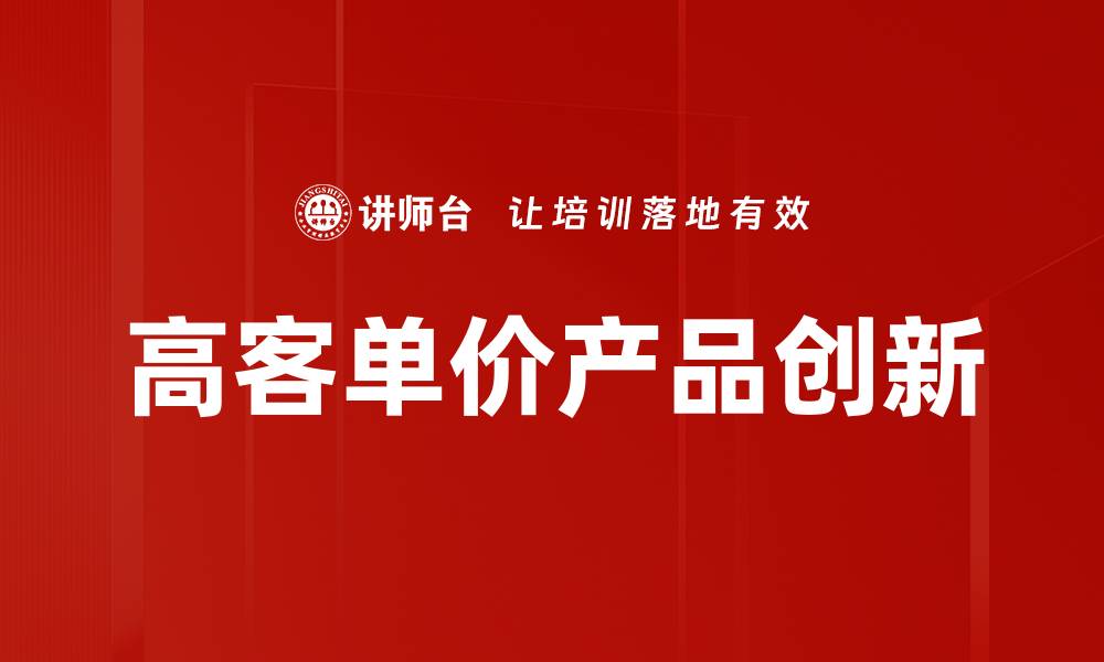 文章高客单价产品创新的缩略图