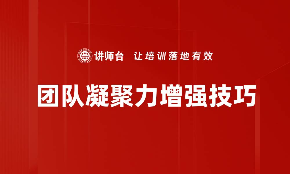 文章团队凝聚力增强技巧的缩略图
