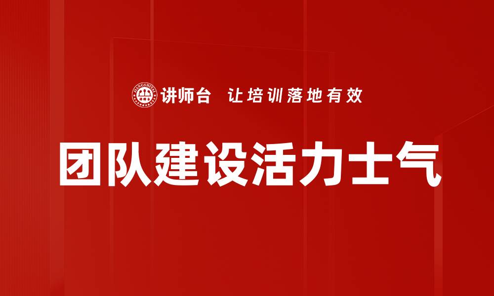 文章团队建设活力士气的缩略图