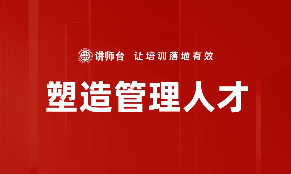 文章塑造管理人才的缩略图