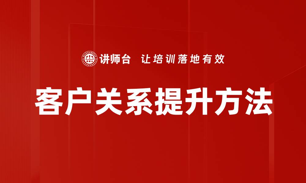 文章客户关系提升方法的缩略图