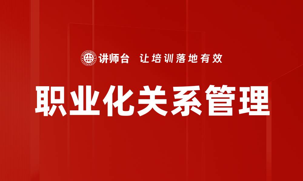 文章职业化关系管理的缩略图