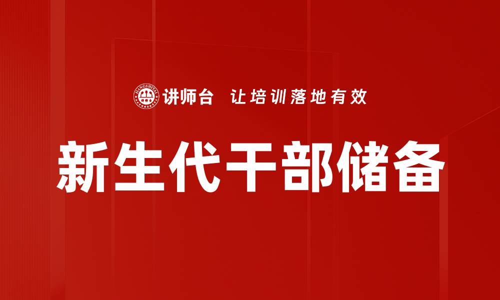 文章新生代干部储备的缩略图