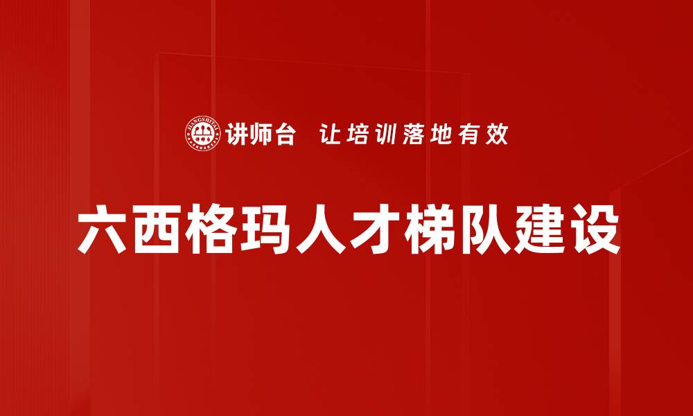 文章六西格玛人才梯队建设的缩略图