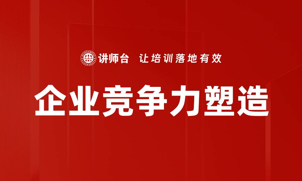 文章企业竞争力塑造的缩略图
