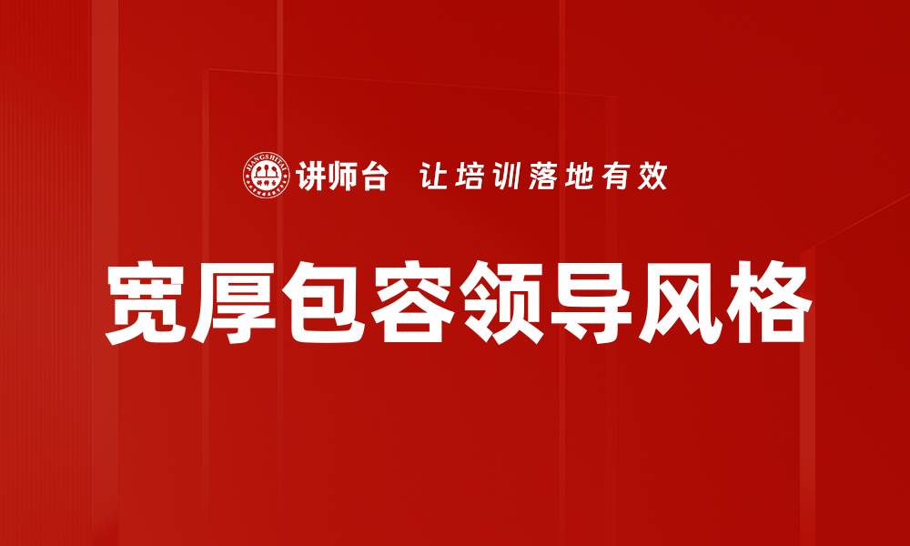 文章宽厚包容领导风格的缩略图