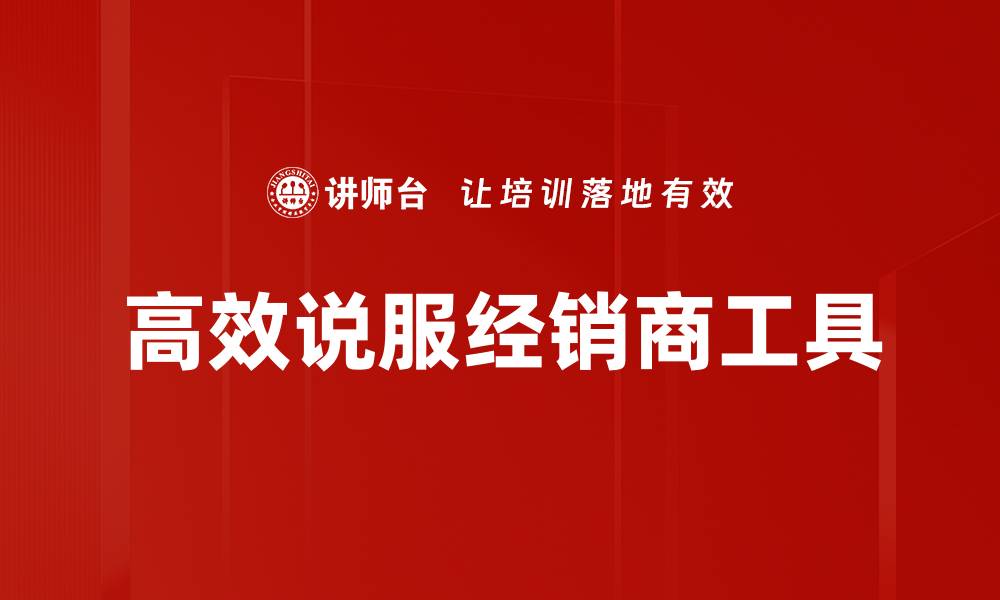 高效说服经销商工具