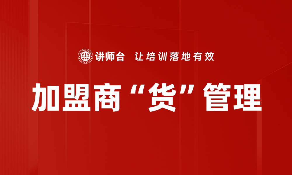 文章加盟商“货”管理的缩略图