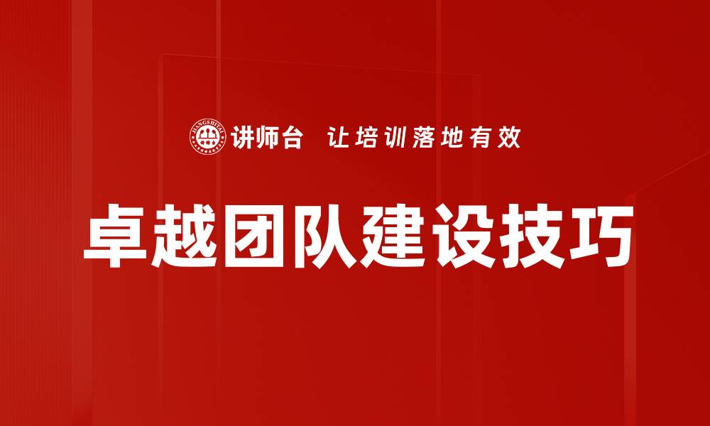 文章卓越团队建设技巧的缩略图