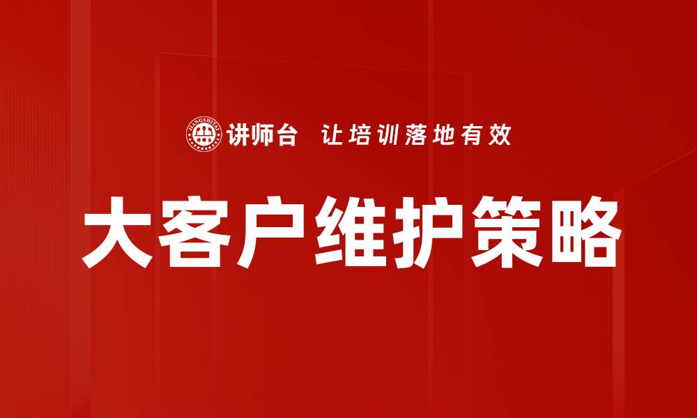 文章大客户维护策略的缩略图