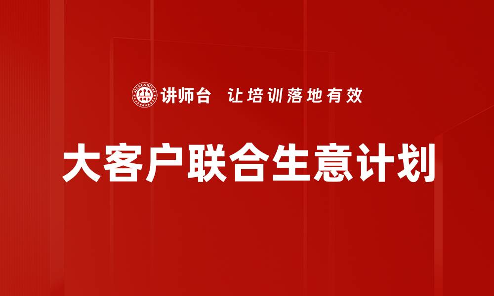 文章大客户联合生意计划的缩略图