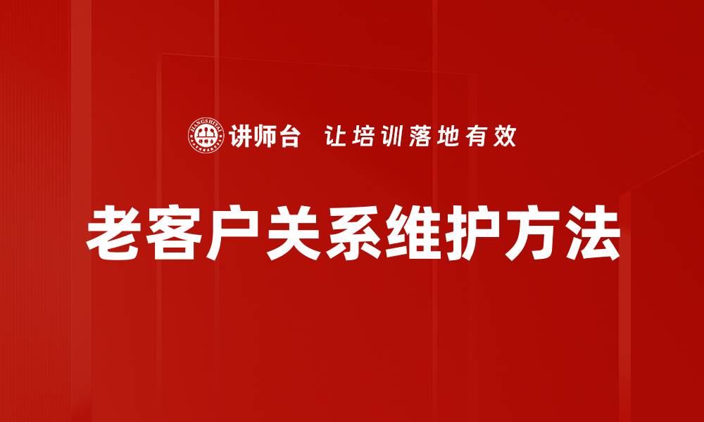 老客户关系维护方法