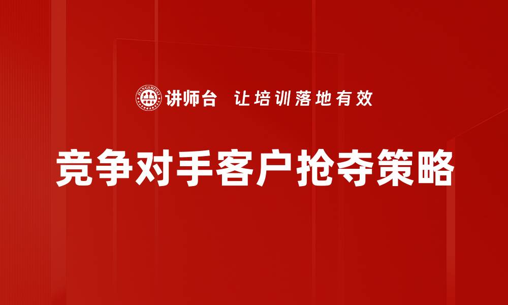文章竞争对手客户抢夺策略的缩略图
