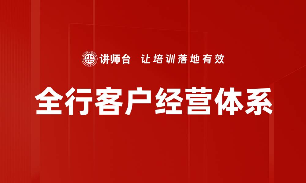 文章全行客户经营体系的缩略图
