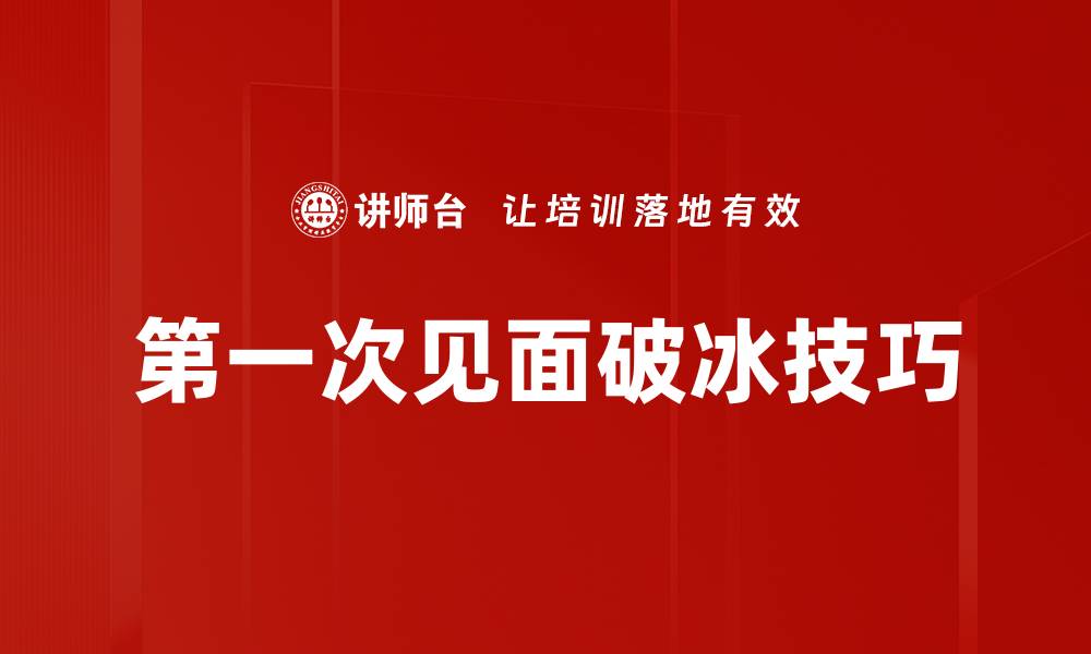 文章第一次见面破冰技巧的缩略图