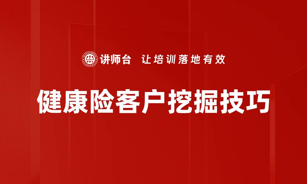 文章健康险客户挖掘技巧的缩略图