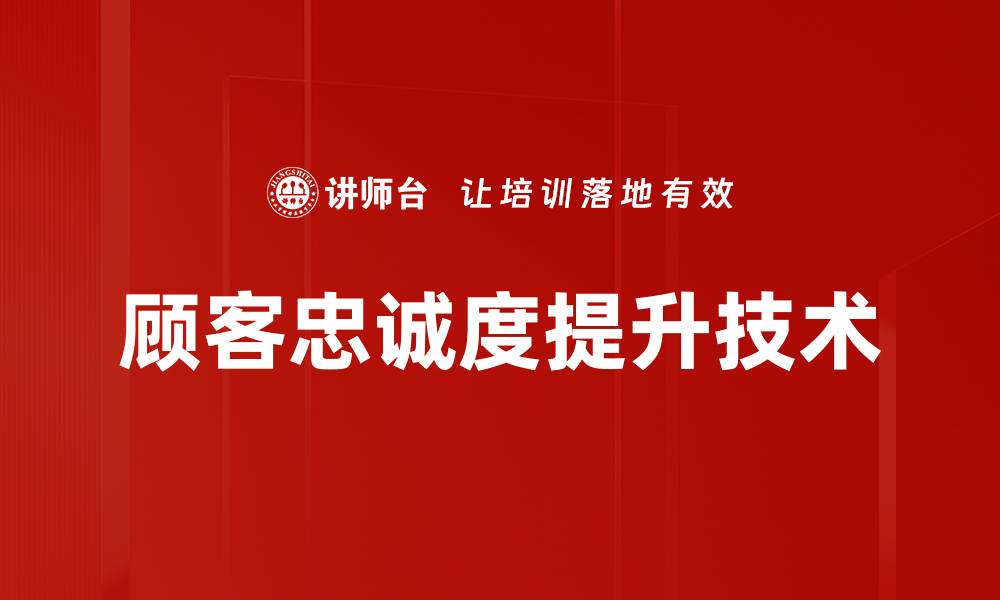 文章顾客忠诚度提升技术的缩略图