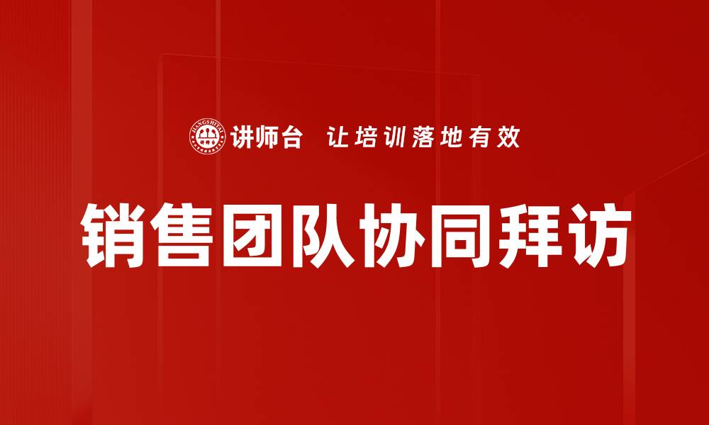 文章销售团队协同拜访的缩略图