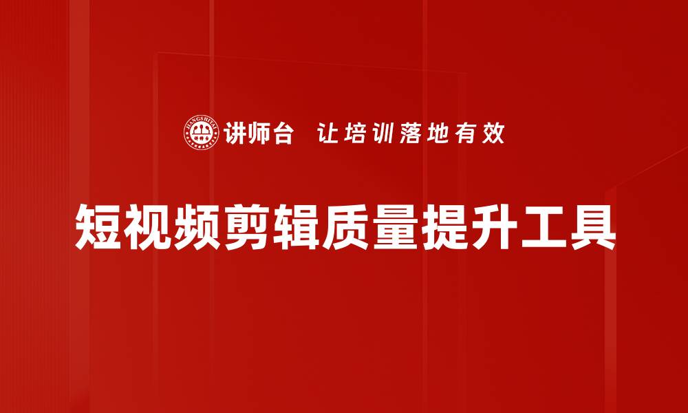 短视频剪辑质量提升工具