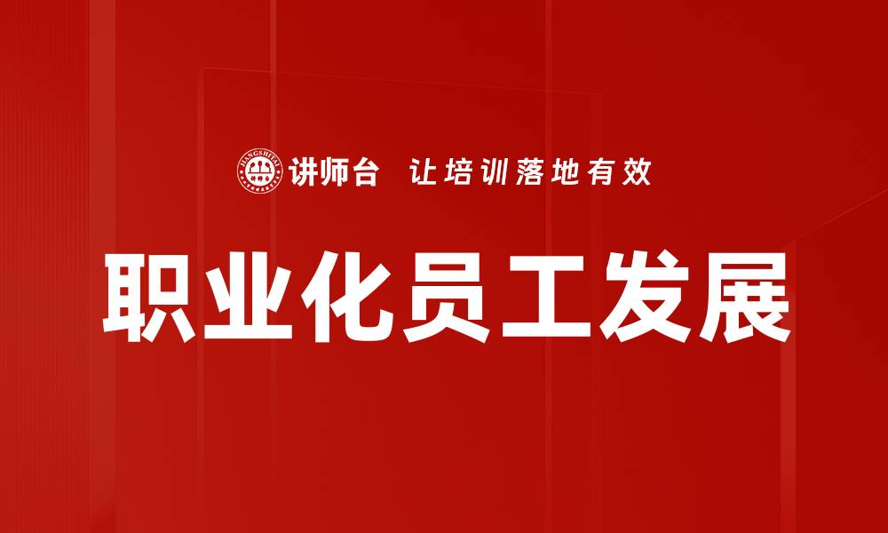 文章职业化员工发展的缩略图