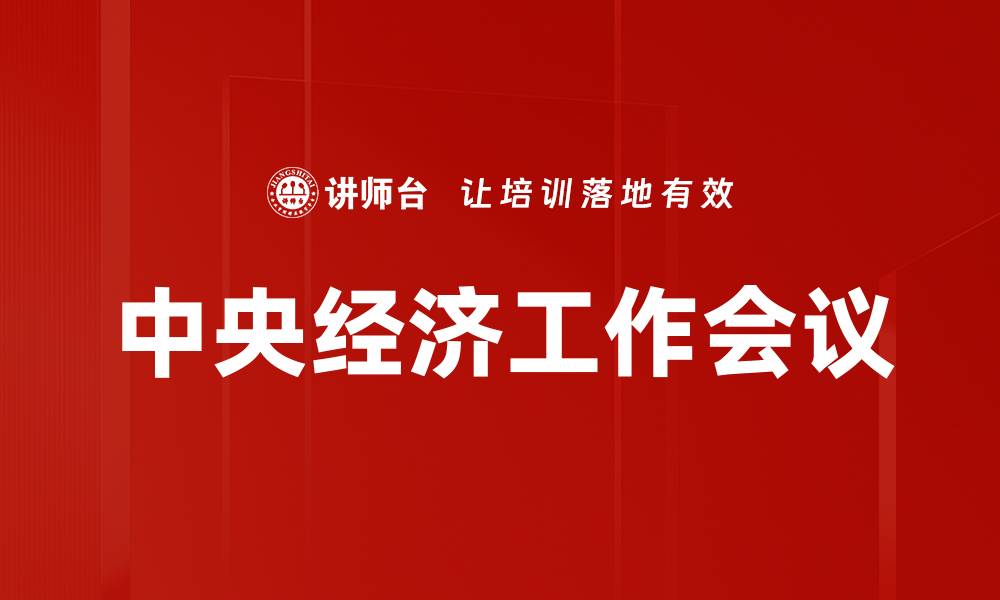 文章中央经济工作会议的缩略图