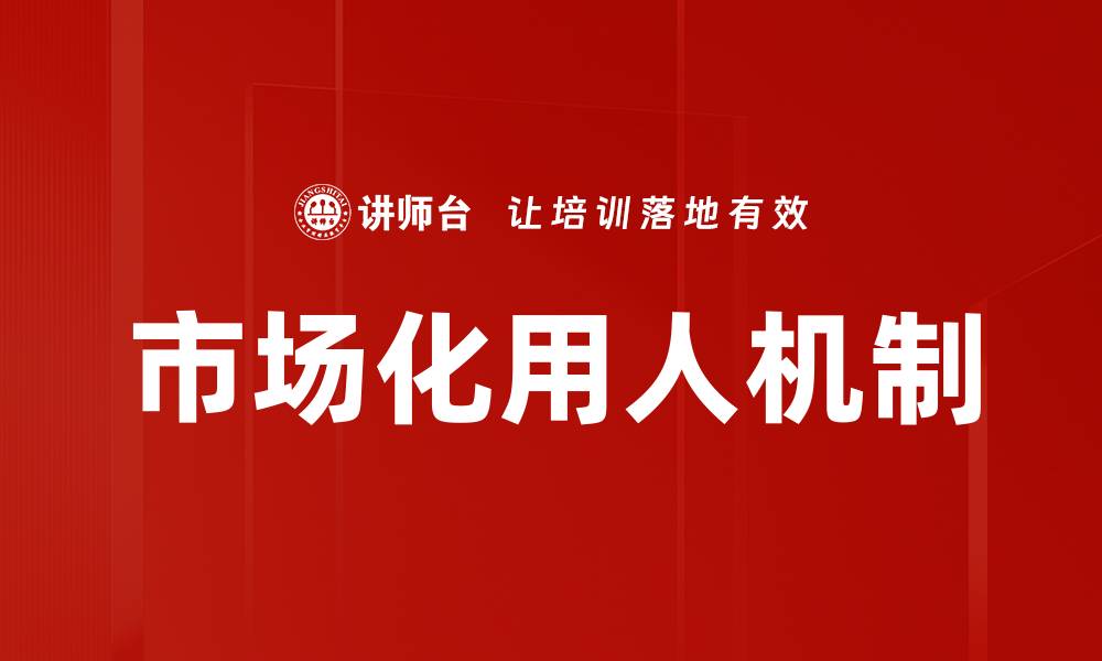 文章市场化用人机制的缩略图