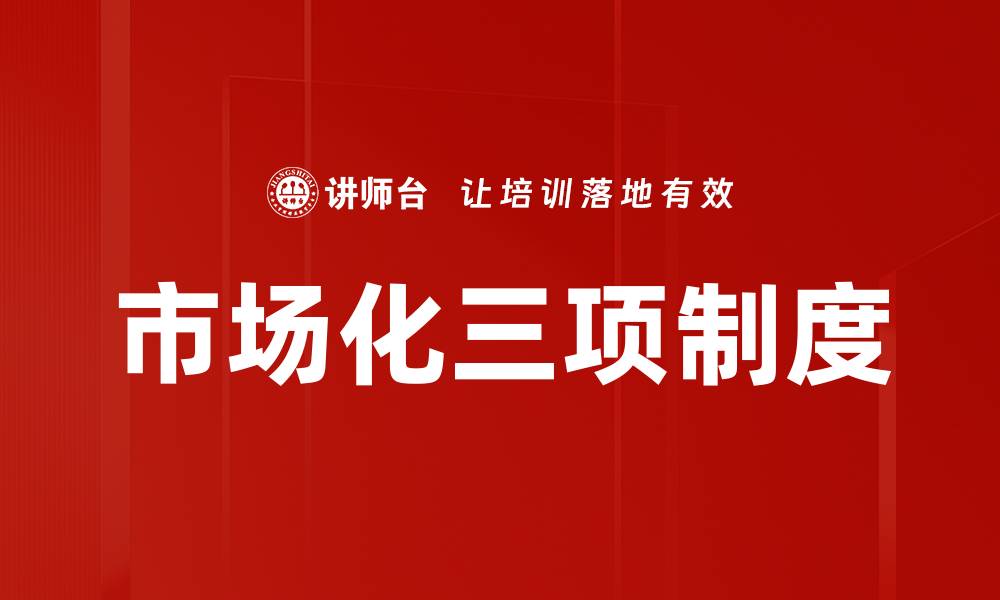 文章市场化三项制度的缩略图