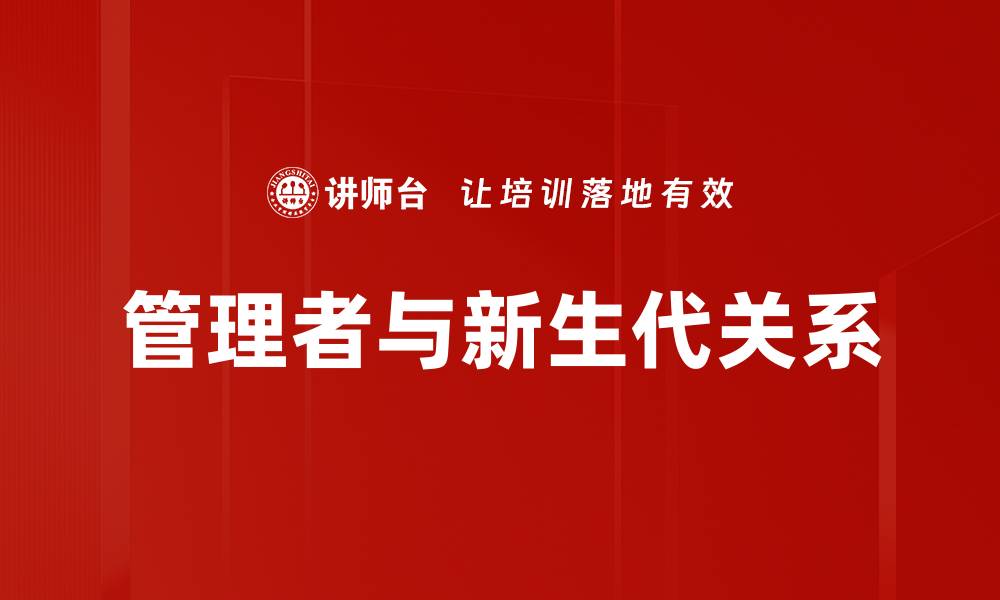 文章管理者与新生代关系的缩略图