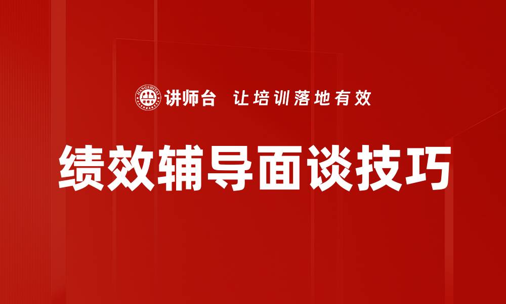 文章绩效辅导面谈技巧的缩略图
