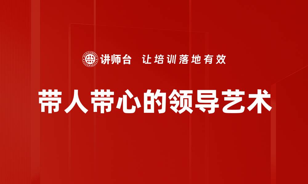 文章带人带心的领导艺术的缩略图
