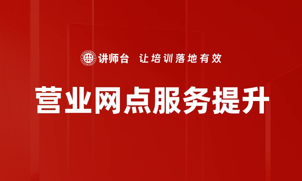 文章营业网点服务提升的缩略图