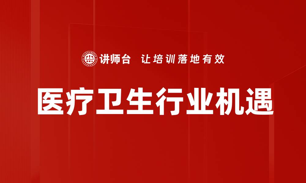 文章医疗卫生行业机遇的缩略图