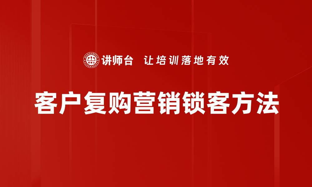 文章客户复购营销锁客方法的缩略图